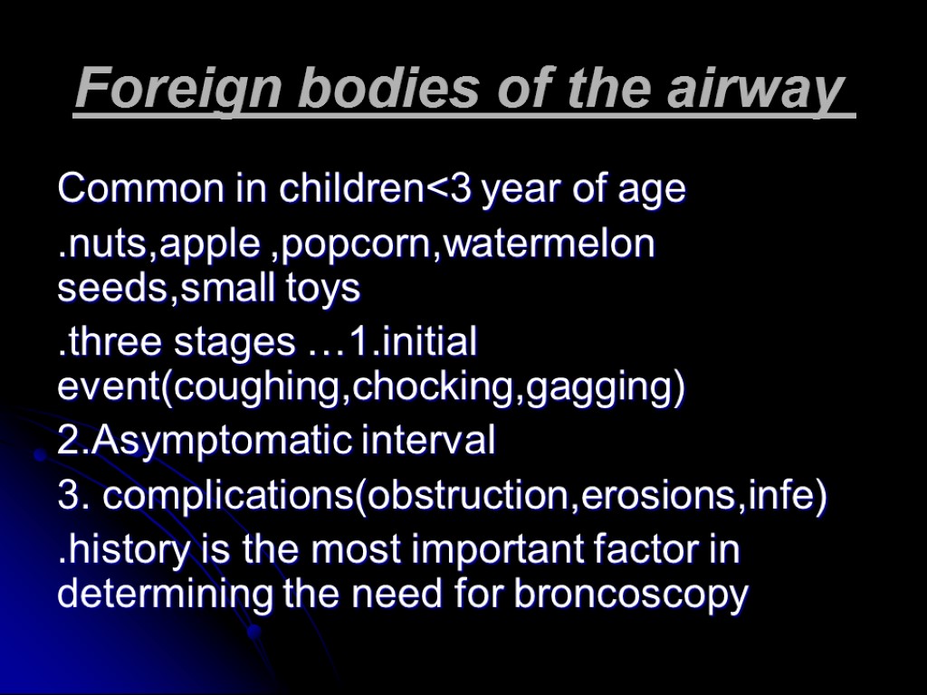 Foreign bodies of the airway Common in children<3 year of age .nuts,apple ,popcorn,watermelon seeds,small